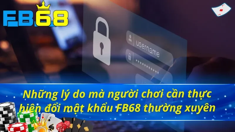 Lý do cần tìm cách đổi mật khẩu FB68