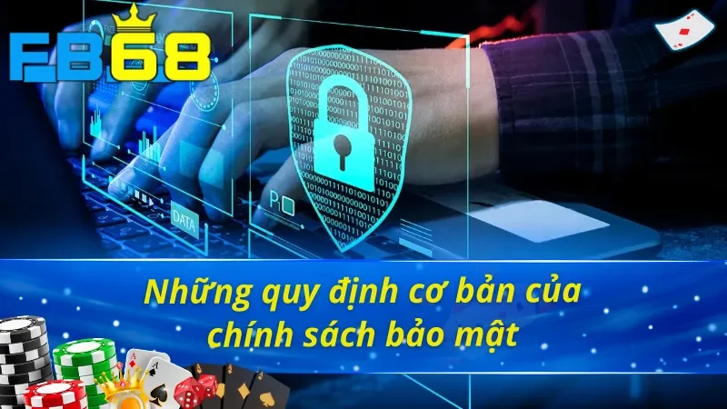 Các quy định quan trọng của chính sách bảo mật FB68
