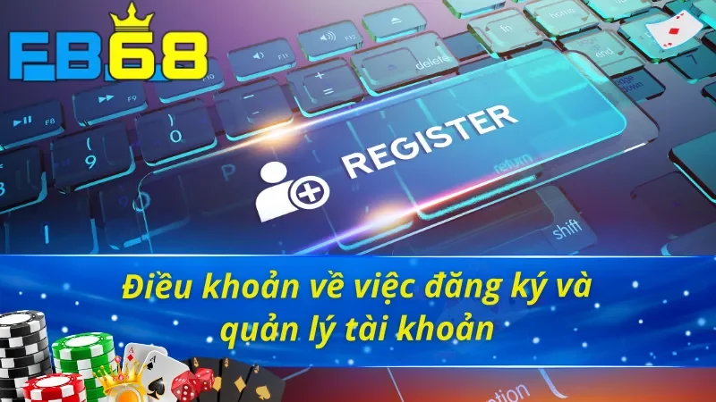 Điều khoản và điều kiện FB68 về việc đăng ký tài khoản