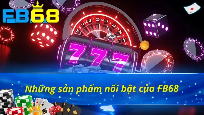 Giới thiệu FB68 về những sản phẩm giải trí nổi bật hiện nay