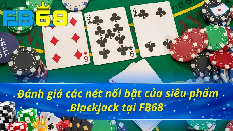 Những điểm nổi bật tạo nên sức hút của game Blackjack FB68 