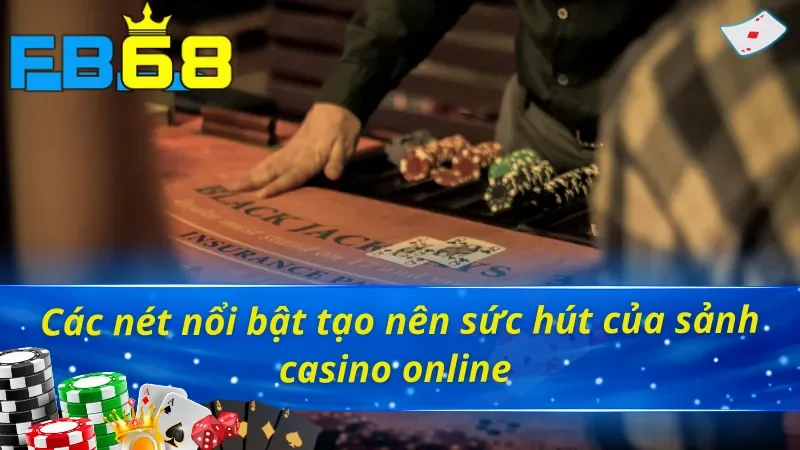 Những ưu điểm vượt trội của sảnh Casino FB68