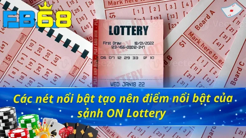 Những ưu điểm vượt trội của sảnh xổ số ON Lottery 