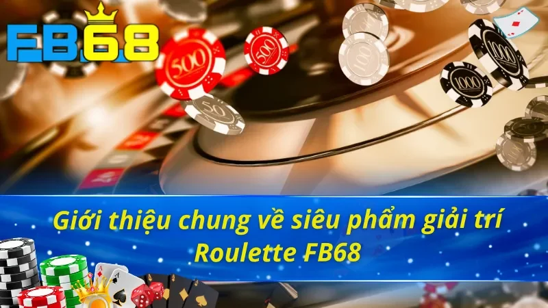 Giới thiệu chung về sản phẩm giải trí Roulette FB68