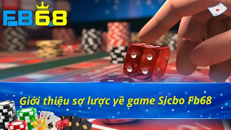 Thông tin cơ bản về game casino sicbo FB68