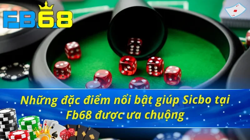Đặc điểm giúp Sicbo FB68 trở nên nổi tiếng trên thị trường