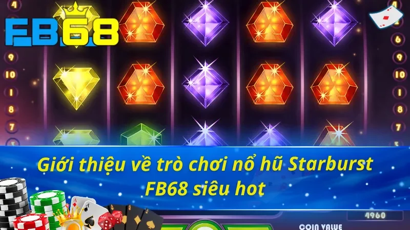 Giới thiệu những nét cơ bản về trò chơi nổ hũ Starburst FB68