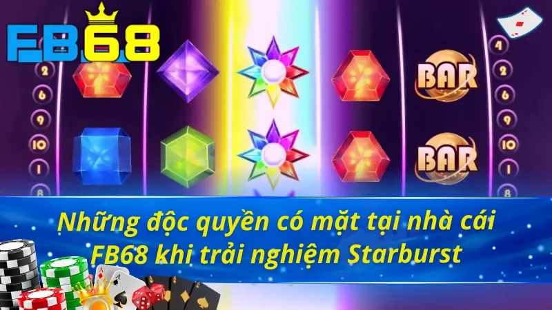 Điểm qua một số độc quyền có mặt tại Starburst FB68